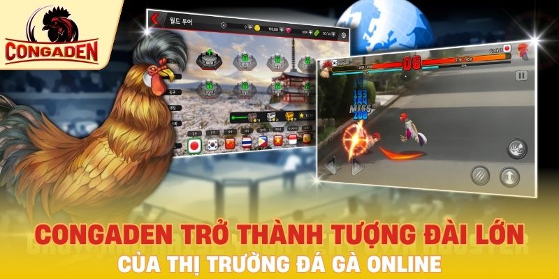 Congaden trở thành tượng đài lớn của thị trường đá gà online