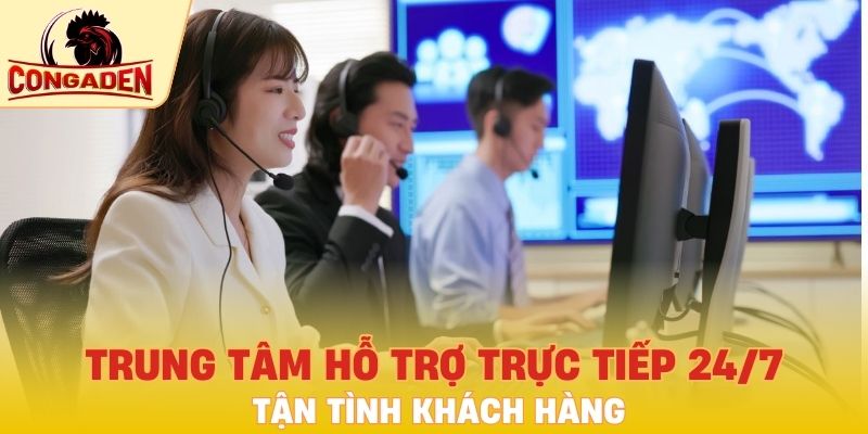 Trung tâm hỗ trợ trực tiếp 24/7 tận tình khách hàng